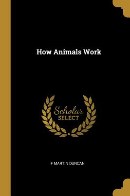 How Animals Work - Duncan, F Martin