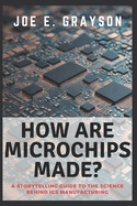 How Are Microchips Made?: A Storytelling Guide to the Science Behind ICs Manufacturing