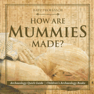 How Are Mummies Made? Archaeology Quick Guide Children's Archaeology Books