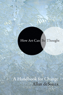 How Art Can Be Thought: A Handbook for Change