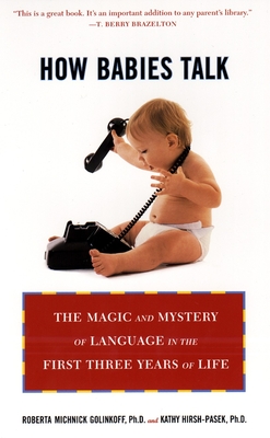 How Babies Talk: The Magic and Mystery of Language in the First Three Years of Life - Golinkoff, Roberta Michnick, and Hirsh-Pasek, Kathy