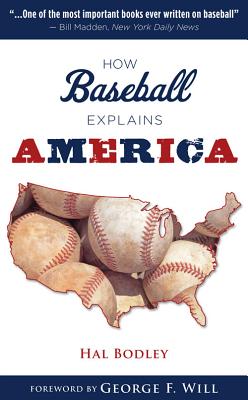 How Baseball Explains America - Bodley, Hal, and Will, George (Foreword by)