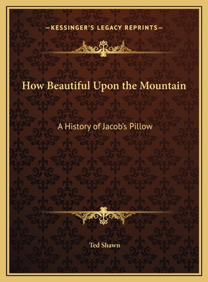 How Beautiful Upon the Mountain: A History of Jacob's Pillow - Shawn, Ted