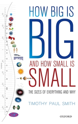 How Big is Big and How Small is Small: The Sizes of Everything and Why - Smith, Timothy Paul