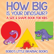 How Big Is Your Dinosaur? a Size & Shape Book for Kids