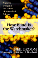 How Blind Is the Watchmaker?: Nature's Design & the Limits of Naturalistic Science