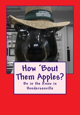 How 'bout Them Apples?: Be in the Know in Hendersonville - Parlier, Dave, and Patsalos, Dina, and Gelbert, Doug