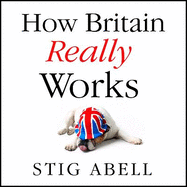 How Britain Really Works: Understanding the Ideas and Institutions of a Nation