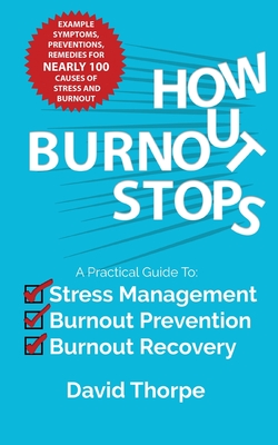 How Burnout Stops: A Practical Guide to Stress Management, Burnout Prevention and Burnout Recovery - Thorpe, David