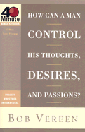 How Can a Man Control His Thoughts, Desires, and Passions?