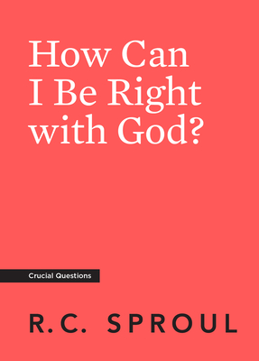How Can I Be Right with God? - Sproul, R C