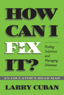 How Can I Fix It?: Finding Solutions and Managing Dilemmas: An Educator's Road Map