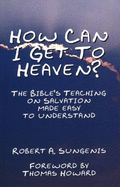 How Can I Get to Heaven?: The Bible's Teaching on Salvation--Made Easy to Understand