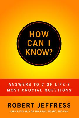 How Can I Know?: Answers to Life's 7 Most Important Questions - Jeffress, Robert