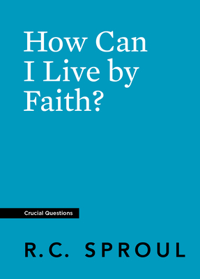 How Can I Live by Faith? - Sproul, R C