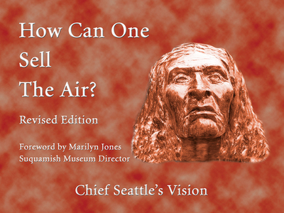 How Can One Sell the Air?: Chief Seattle's Vision - Gifford, Eli (Editor), and Cook, Michael, Dr. (Editor), and Jefferson, Warren (Editor)