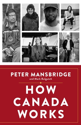 How Canada Works: The People Who Make Our Nation Thrive - Mansbridge, Peter, and Bulgutch, Mark