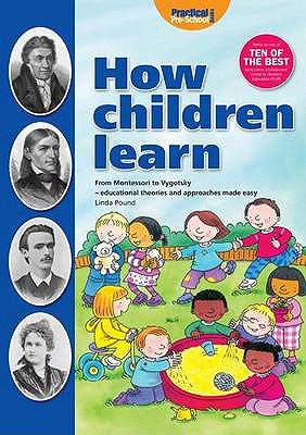 How Children Learn: From Montessori to Vygotsky - Educational Theories and Approaches Made Easy - Pound, Linda