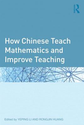 How Chinese Teach Mathematics and Improve Teaching - Li, Yeping (Editor), and Huang, Rongjin (Editor)