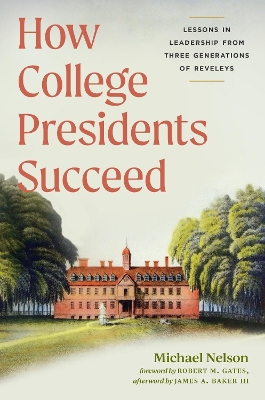 How College Presidents Succeed: Lessons in Leadership from Three Generations of Reveleys - Nelson, Michael
