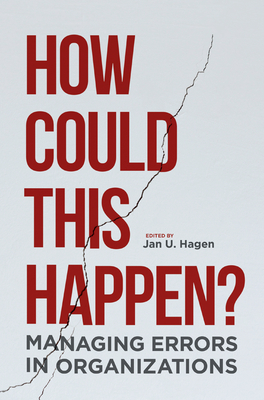 How Could This Happen?: Managing Errors in Organizations - Hagen, Jan U. (Editor)