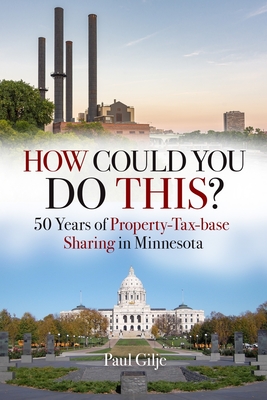 How Could You Do This?: 50 Years of Property-Tax-base Sharing in Minnesota - Gilje, Paul