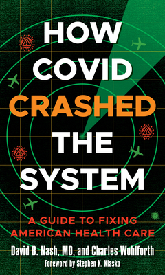 How Covid Crashed the System: A Guide to Fixing American Health Care - Nash, David B, and Klasko, Stephen K (Foreword by), and Galea, Sandro (Introduction by)