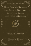 How Deacon Tubman and Parson Whitney Kept New Year's and Other Stories (Classic Reprint)