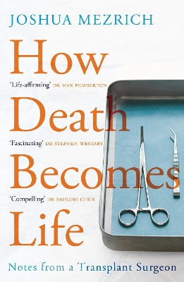 How Death Becomes Life: Notes from a Transplant Surgeon - Mezrich, Joshua