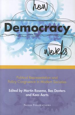 How Democracy Works: Political Representation and Policy Congruence in Modern Societies - Rosema, Martin (Editor), and Aarts, Kees (Editor), and Denters, Bas (Editor)