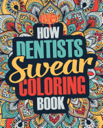 How Dentists Swear Coloring Book: A Funny, Irreverent, Clean Swear Word Dentist Coloring Book Gift Idea