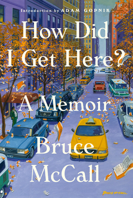 How Did I Get Here?: A Memoir - McCall, Bruce, and Gopnik, Adam (Foreword by)