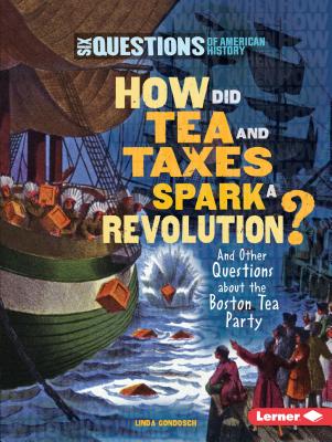 How Did Tea and Taxes Spark a Revolution?: And Other Questions about the Boston Tea Party - Gondosch, Linda