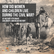 How Did Women and Children Live during the Civil War? US History 5th Grade Children's American History