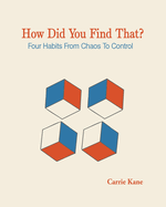 How Did You Find That ?: Four Habits From Chaos To Control