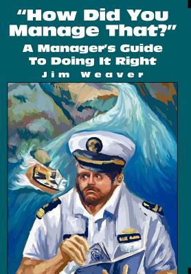 "How Did You Manage That?": A Manager's Guide To Doing It Right - Weaver, Jim, Mr.