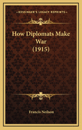 How Diplomats Make War (1915)
