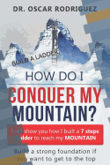 How Do I Conquer My Mountain? Build a Ladder: I Will Show You How I Built a 7 Steps Ladder to Reach My Mountain
