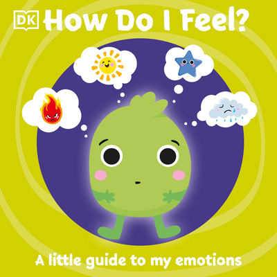 How Do I Feel?: A Little Guide to My Emotions - DK