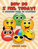 How Do I Feel Today? (a Coloring Book on Emotions)