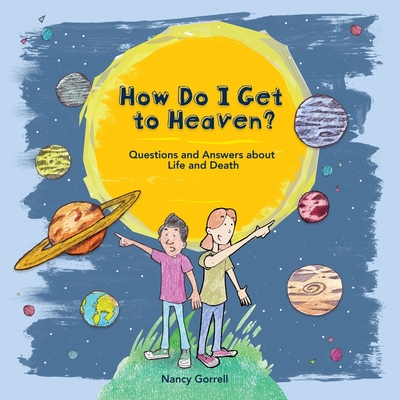 How Do I Get to Heaven?: Questions and Answers about Life and Death - Gorrell, Nancy
