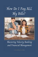 How Do I Pay ALL My Bills?: Mastering Velocity Banking and Financial Management