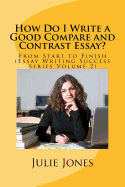 How Do I Write a Good Compare and Contrast Essay?: From Start to Finish (Essay Writing Success Series Volume 2)