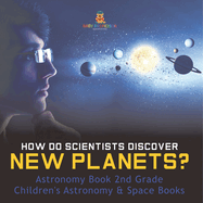 How Do Scientists Discover New Planets? Astronomy Book 2nd Grade Children's Astronomy & Space Books