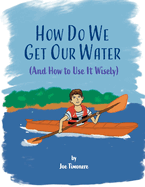 How Do We Get Our Water? (And How to Use It Wisely)