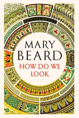 How Do We Look: The Body, the Divine, and the Question of Civilization - Beard, Mary