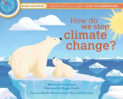 How Do We Stop Climate Change?: Mind Mappers: Making Difficult Subjects Easy to Understand - Jackson, Tom, and Linz, Marianna, Dr. (Foreword by)