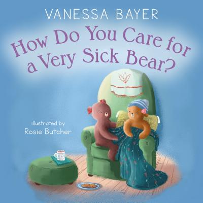 How Do You Care for a Very Sick Bear? - Bayer, Vanessa