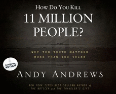 How Do You Kill 11 Million People?: Why the Truth Matters More Than You Think - Andrews, Andy (Read by)