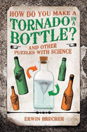 How Do You Make a Tornado in a Bottle?: And Other Puzzles with Science